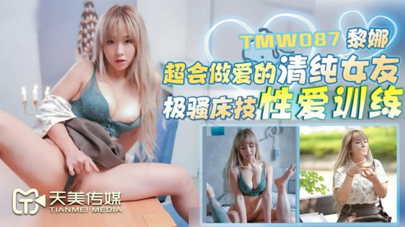 天美传媒 超会做爱的清纯女友 黎娜,91开车视频,91开车AV,老司机91开车,91视频,麻豆视频,国产精品,国产传媒,免翻墙观看,永久域名：591kc.com   -    91by.app