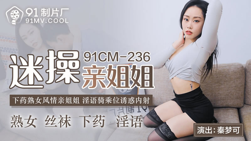 【果冻传媒】【迷操亲姐姐】【秦梦可】【下药熟女风情亲姐姐 淫语骑乘位诱惑内射】
